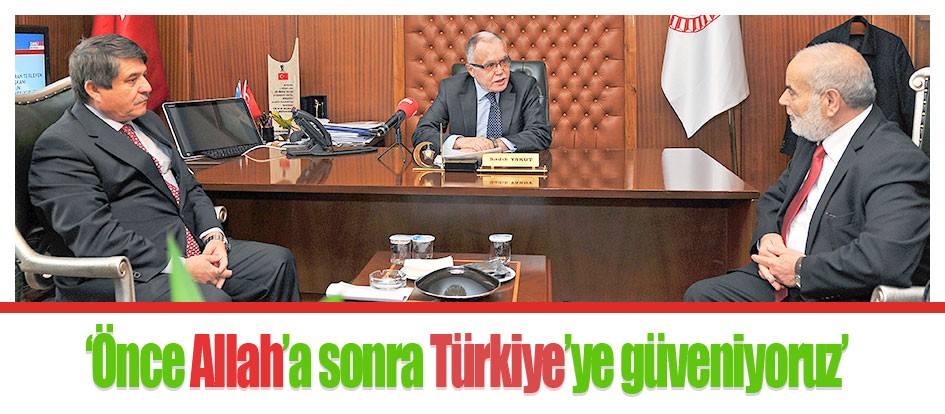 ‘Önce Allah’a sonra Türkiye’ye güveniyoruz’