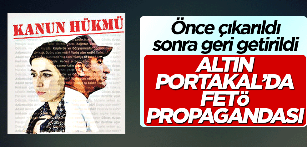 Önce çıkarıldı sonra geri getirildi! Altın Portakal’da FETÖ propagandası