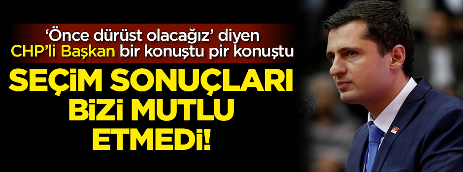 'Önce dürüst olacağız' diyen CHP'li Başkan: Seçim sonuçları bizi mutlu etmedi