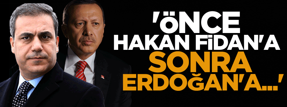 'Önce Hakan Fidan'a sonra Erdoğan'a kelepçe takacaklardı'
