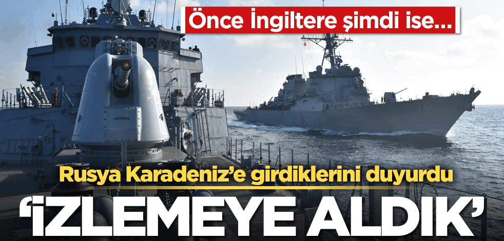 Önce İngiltere şimdi ise… Rusya Karadeniz’e girdiklerini duyurdu! ‘İzlemeye aldık’