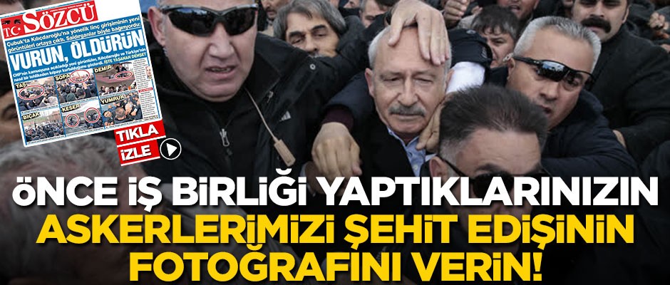 Önce iş birliği yaptıklarınızın, askerlerimizi şehit edişinin fotoğrafını verin!