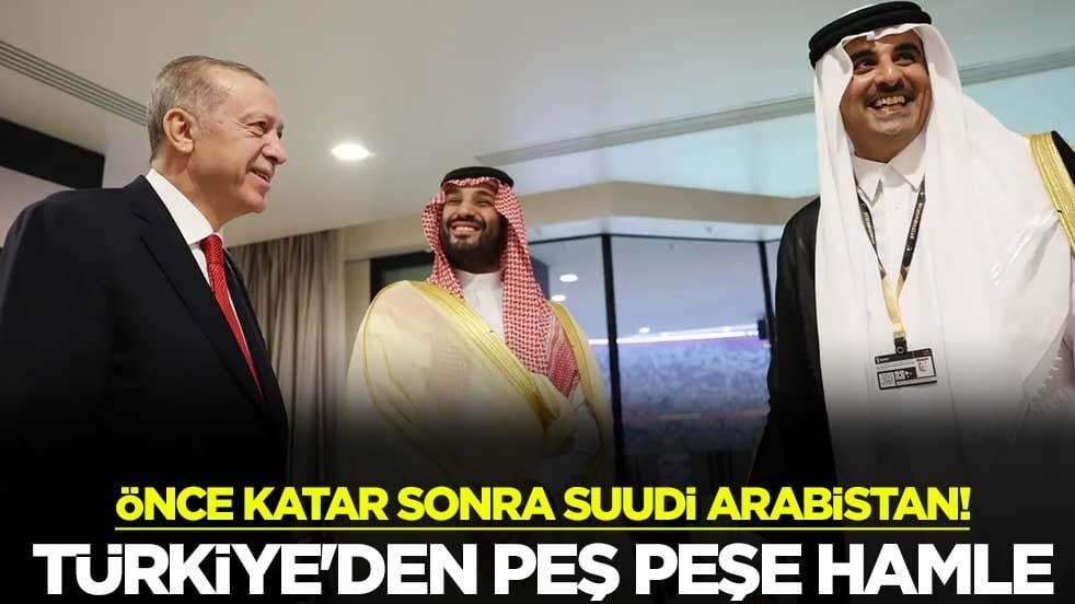 Önce Katar sonra Suudi Arabistan! Türkiye'den peş peşe hamle