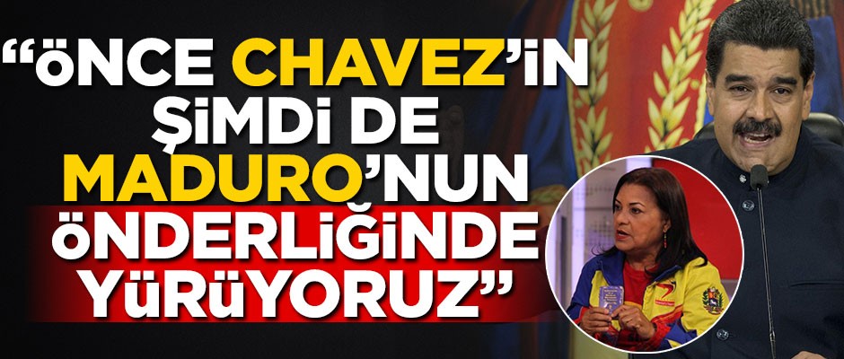 "Önce Komutan Chavez’in, şimdi de Başkan Maduro’nun önderliğinde yürüyoruz"