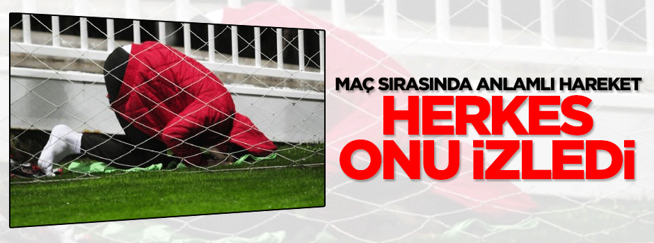 Önce namaz kıldı, sonra oyuna girdi!