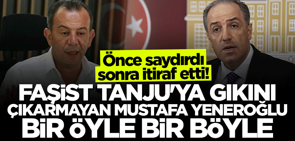 Önce saydırdı, sonra itiraf etti... Faşist Tanju'ya gıkını çıkarmayan Mustafa Yeneroğlu bir öyle bir böyle