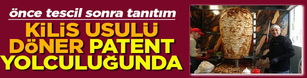 Önce tescil sonra tanıtım Kilis usulü döner patent yolculuğunda
