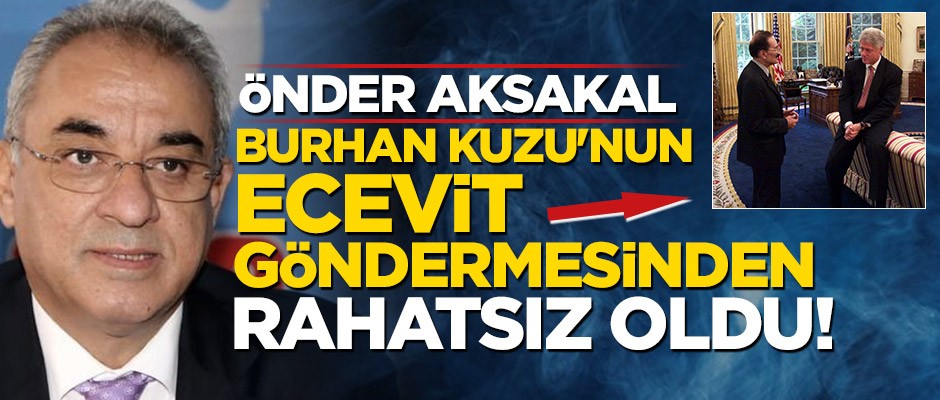 Önder Aksakal Burhan Kuzu'nun Ecevit göndermesinden rahatsız oldu!