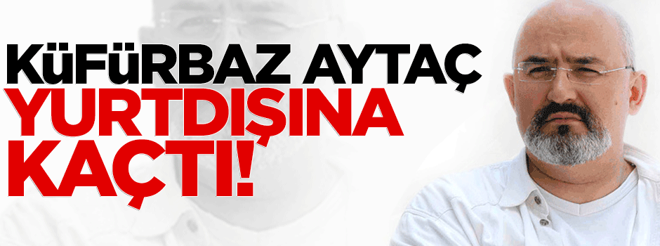 Önder Aytaç yurtdışına kaçtı!