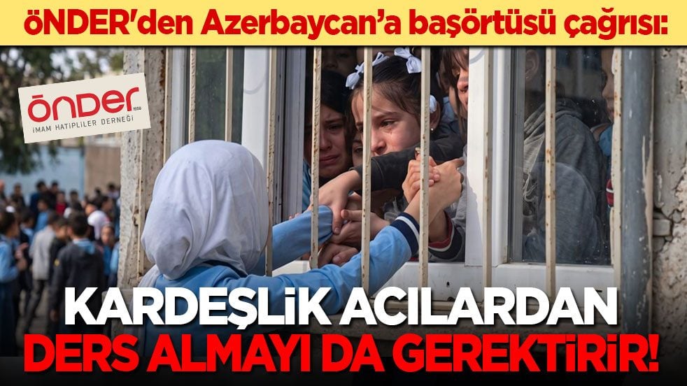 ÖNDER'den Azerbaycan’a başörtüsü çağrısı: Kardeşlik acılardan ders almayı da gerektirir!