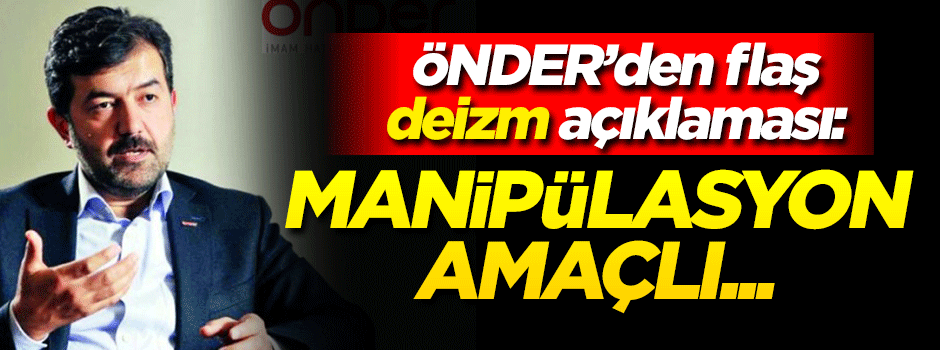 ÖNDER'den deizm tartışmalarına ilişkin açıklama: Manipülasyon amaçlı...