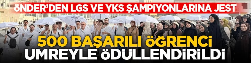 ÖNDER’den LGS ve YKS şampiyonlarına jest: 500 başarılı öğrenci umreyle ödüllendirildi