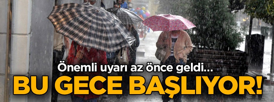 Önemli uyarı az önce geldi… Bu gece başlıyor!