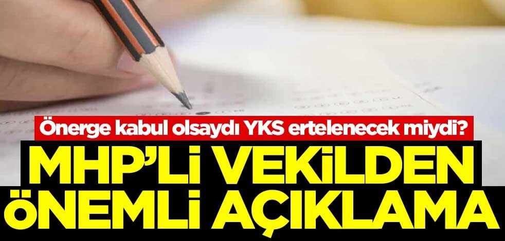 Önerge kabul olsaydı YKS ertelenecek miydi? MHP'li vekilden önemli açıklama
