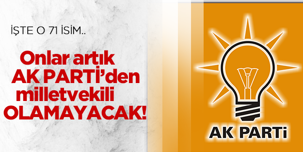 Onlar artık AK Parti'den milletvekili olamayacaklar!
