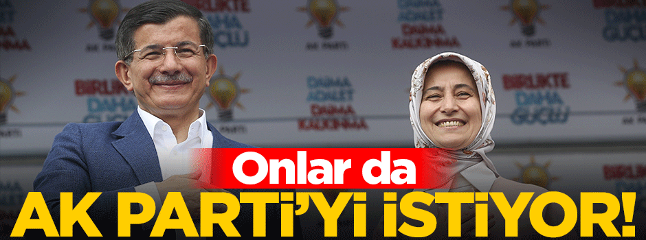 'Onlar da AK Parti'yi istiyor'