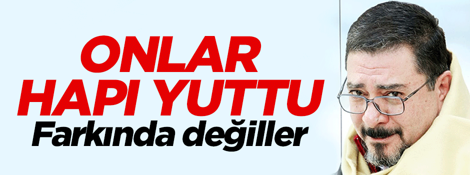 Onlar hapı yuttu fakında değiller