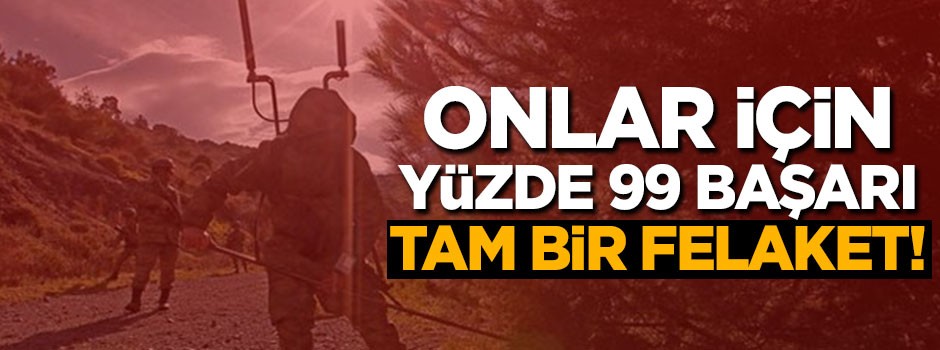 Onlar için yüzde 99 başarı tam bir felaket!