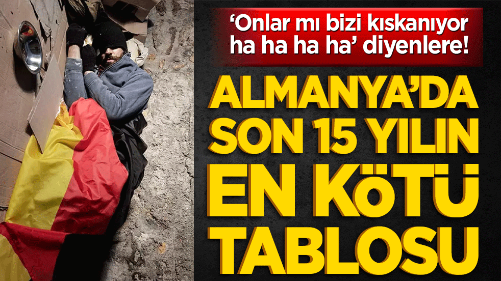‘Onlar mı bizi kıskanıyor ha ha ha ha’ diyenlere! Almanya’da son 15 yılın en kötü tablosu