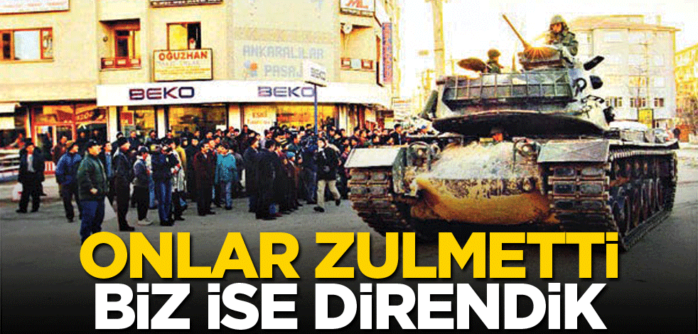  Onlar zulmetti biz ise direndik