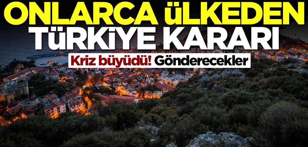Onlarca ülkeden Türkiye kararı! Gönderecekler