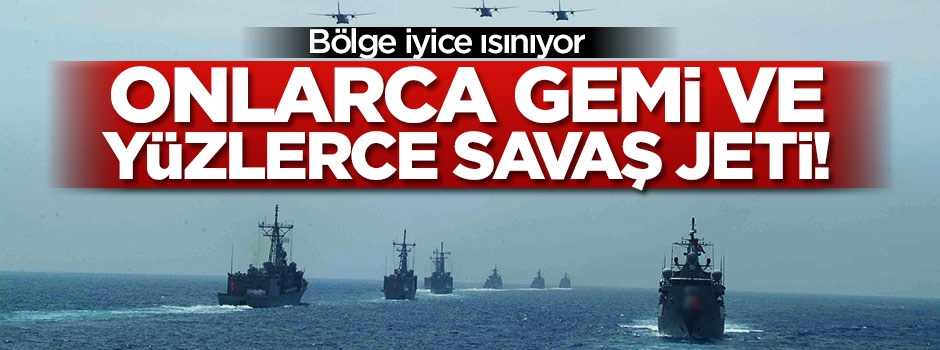 Onlarca gemi ve yüzlerce savaş jeti Akdeniz'de!