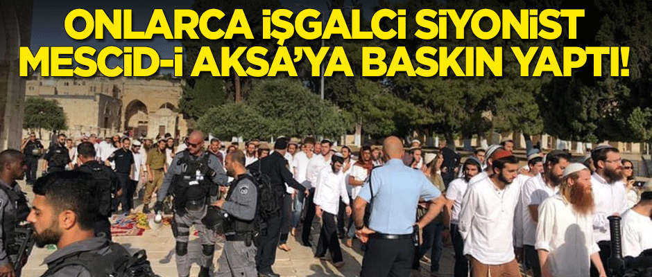 Onlarca işgalci siyonist Mescid-i Aksa’ya baskın yaptı!