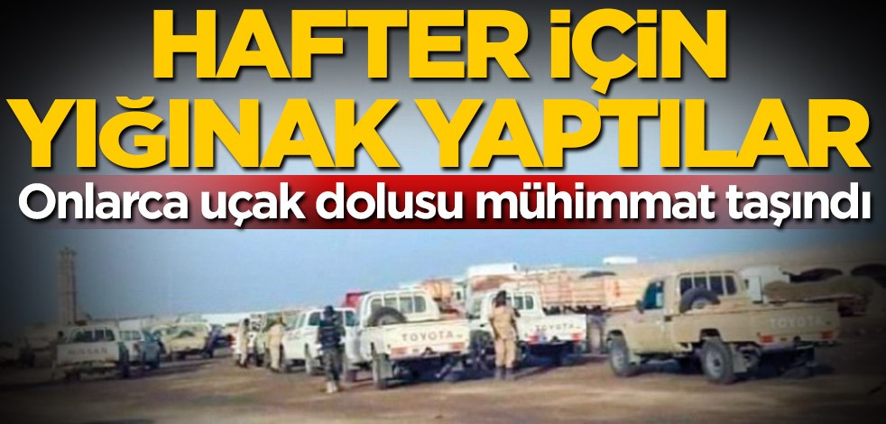 Onlarca uçak dolusu mühimmat taşındı! Hafter için yığınak yaptılar
