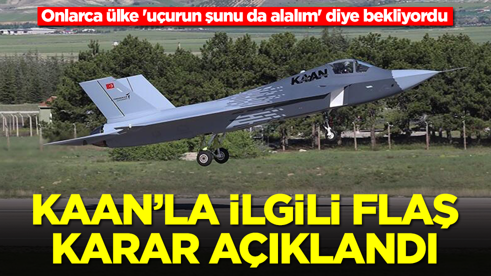 Onlarca ülke 'uçurun şunu da alalım' diye bekliyordu: Ve Kaan'la ilgili flaş karar açıklandı