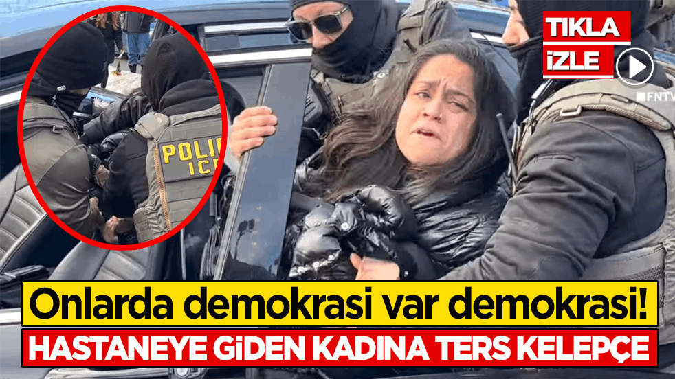 Onlarda demokrasi var demokrasi! Hastaneye giden kadına ters kelepçe