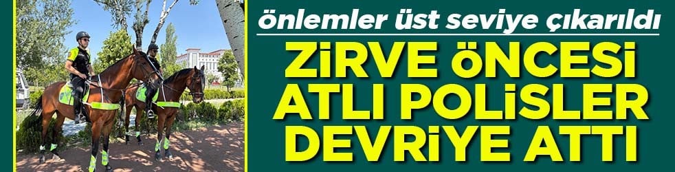 Önlemler üst seviye çıkarıldı Zirve öncesi atlı polisler devriye attı