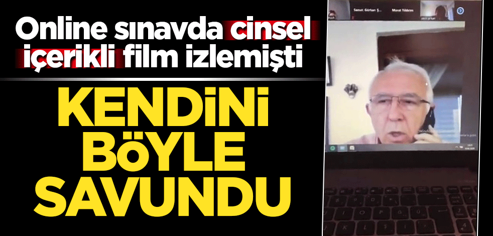 Online sınavda cinsel içerikli film izlediği iddia edilen Prof. Dr. Hasan Kaval kendini 'komplo kuruldu' diyerek savundu