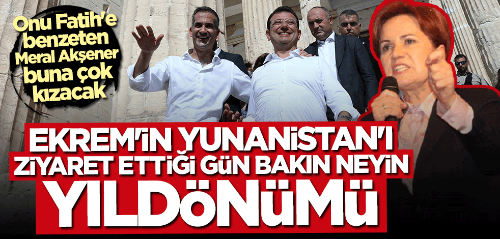 Onu Fatih'e benzeten Meral Akşener buna çok kızacak! İmamoğlu'nun Yunanistan'ı ziyaret ettiği gün bakın neyin yıldönümü