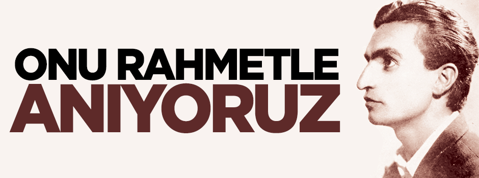 Onu rahmetle anıyoruz