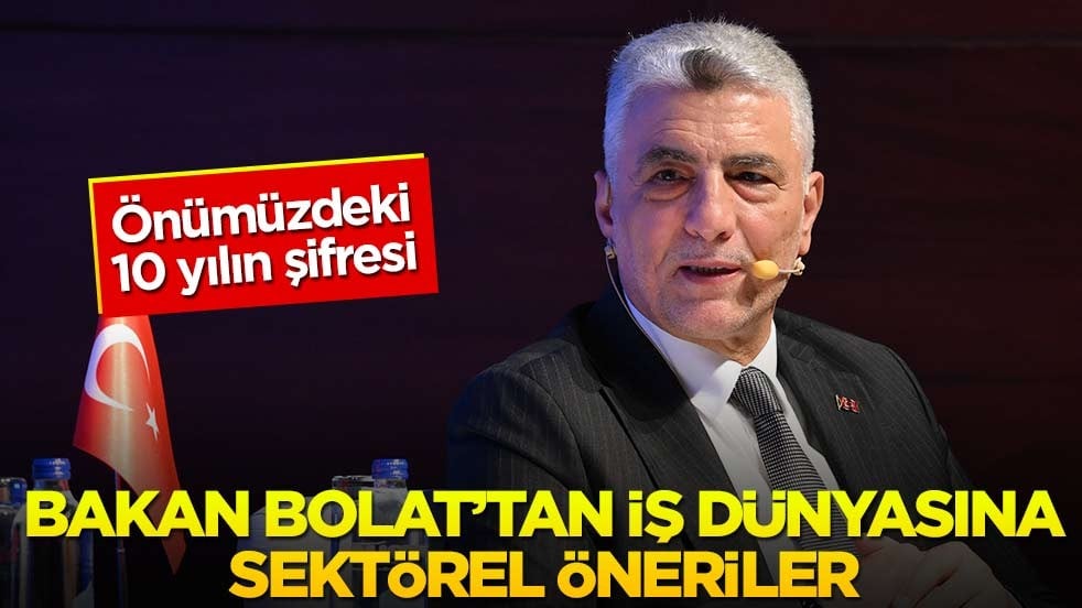 Önümüzdeki 10 yılın şifresi! Bakan Bolat’tan iş dünyasına sektörel öneriler