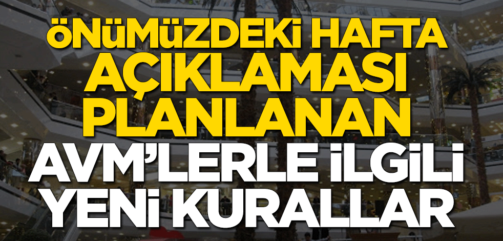 Önümüzdeki hafta açıklaması planlanan AVM'lerle ilgili yeni kurallar getirilecek