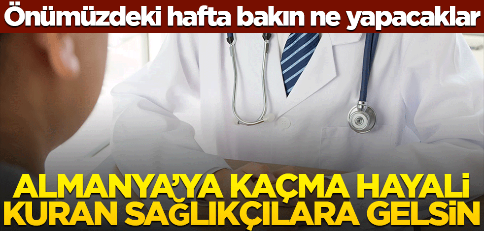 Önümüzdeki hafta bakın ne yapacaklar! Almanya’ya kaçma hayali kuran sağlıkçılara gelsin
