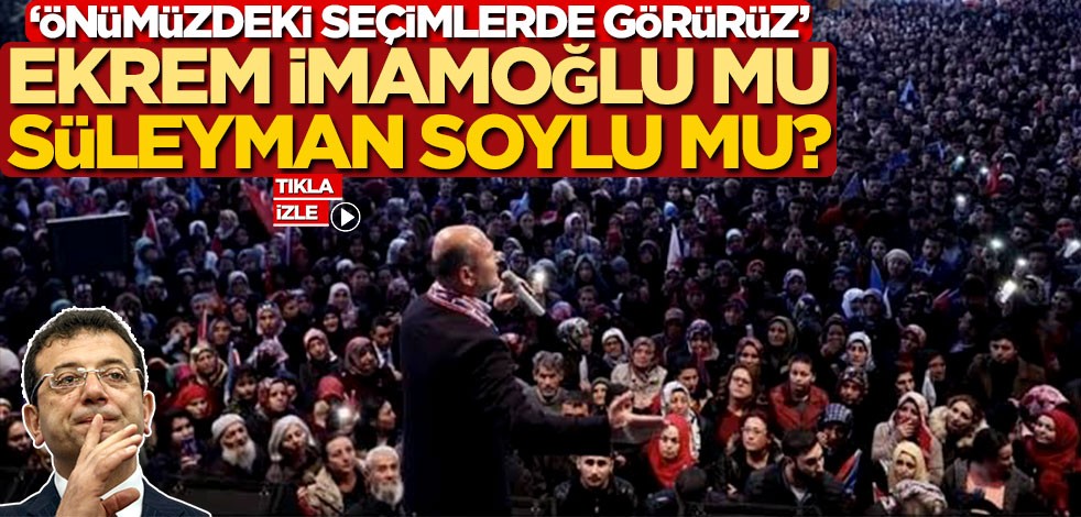 ‘Önümüzdeki seçimlerde görürüz’ Ekrem İmamoğlu mu, Süleyman Soylu mu?