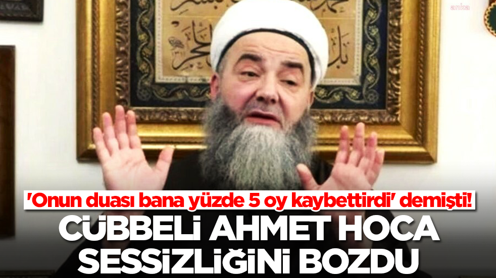 'Onun duası bana yüzde 5 oy kaybettirdi' demişti! Cübbeli Ahmet Hoca sessizliğini bozdu