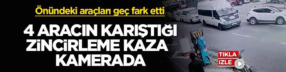 Önündeki araçları geç fark etti! 4 aracın karıştığı zincirleme kaza kamerada