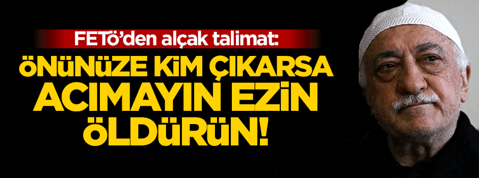 'Önünüze kim çıkarsa acımayın ezin öldürün'