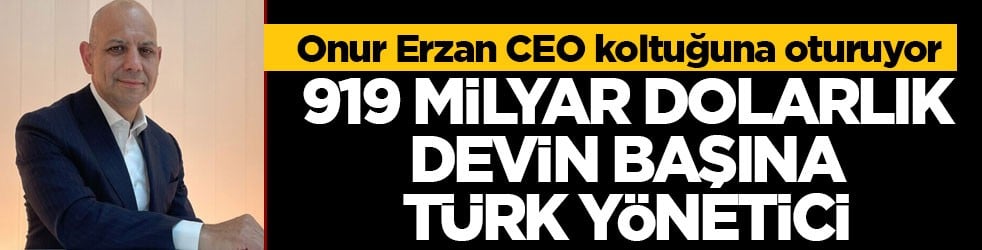Onur Erzan CEO koltuğuna oturuyor! 919 milyar dolarlık devin başına Türk yönetici