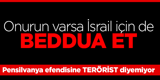 Onurun varsa İsrail icin de beddua et