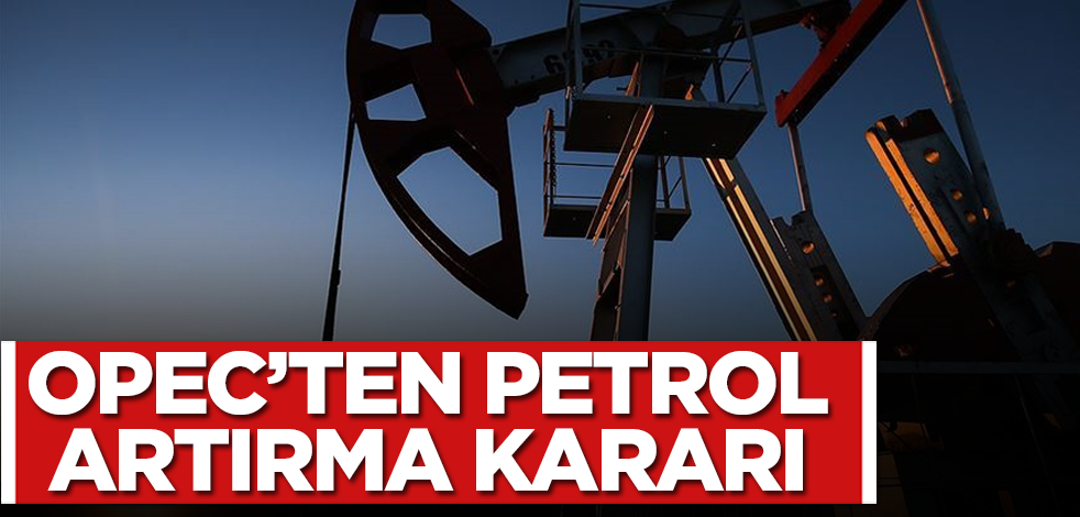 OPEC, günlük petrol üretimini 500 bin varil artırma kararı aldı