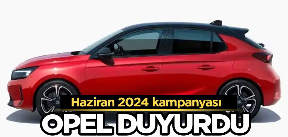 Opel inanılmaz indirim uyguladı! Dev firmadan kampanya: Şu an ürünleri ucuza satılıyor! Haziran 2024 listesini yayınladı