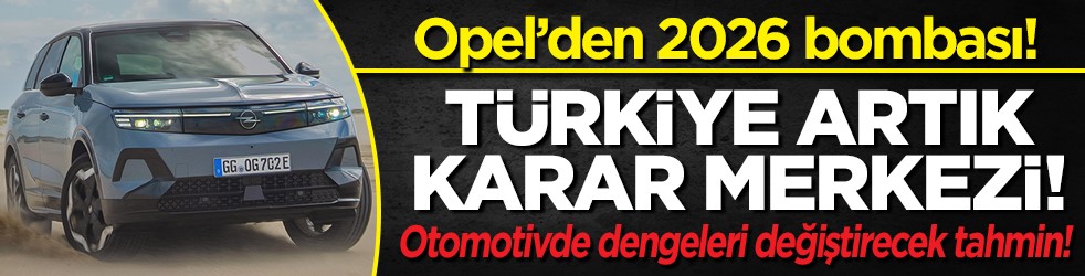Opel’den 2026 bombası! Türkiye artık karar merkezi! Otomotivde dengeleri değiştirecek tahmin