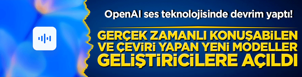 OpenAI ses teknolojisinde devrim yaptı! Gerçek zamanlı konuşabilen ve çeviri yapan yeni modeller geliştiricilere açıldı