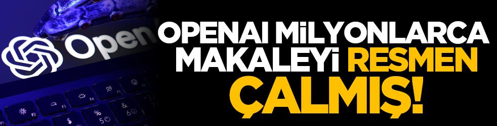 OpenAI'ın milyonlarca makaleyi resmen çalmış!