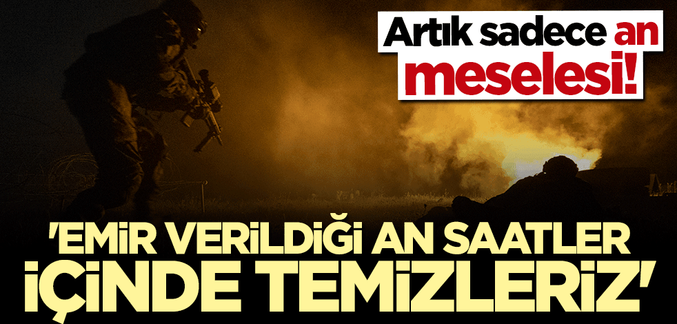 Operasyon artık an meselesi! Uzman isim açıkladı: Emir verildiği an saatler içinde temizleriz