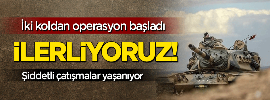Operasyon başladı: İki koldan ilerliyoruz!